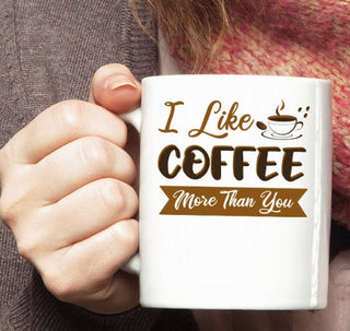 I Like Coffee More than You Mug